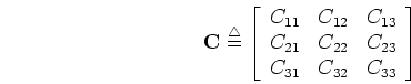 \begin{displaymath}\mbox{{\bf C}}\stackrel{\triangle}{=}\left[ \begin{array}{lll...
...22} & C_{23} \\
C_{31} & C_{32} & C_{33} \end{array} \right] \end{displaymath}