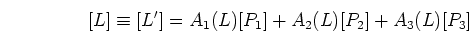 \begin{displaymath}[L]\equiv [L'] = A_1(L) [P_1] + A_2(L) [P_2] + A_3(L) [ P_3] \end{displaymath}