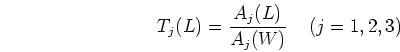 \begin{displaymath}T_j(L)=\frac{A_j(L)}{A_j(W)}\;\;\;\;(j=1,2,3) \end{displaymath}