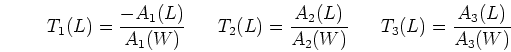 \begin{displaymath}T_1(L)=\frac{-A_1(L)}{A_1(W)}\;\;\;\;\;\;
T_2(L)=\frac{A_2(L)}{A_2(W)}\;\;\;\;\;\;
T_3(L)=\frac{A_3(L)}{A_3(W)}
\end{displaymath}
