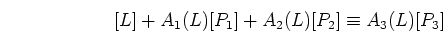 \begin{displaymath}[L]+ A_1(L) [ P_1] + A_2(L) [ P_2 ]\equiv A_3(L) [ P_3 ] \end{displaymath}