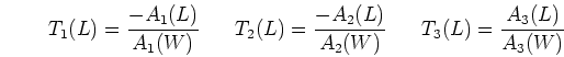 \begin{displaymath}T_1(L)=\frac{-A_1(L)}{A_1(W)}\;\;\;\;\;\;
T_2(L)=\frac{-A_2(L)}{A_2(W)}\;\;\;\;\;\;
T_3(L)=\frac{A_3(L)}{A_3(W)}
\end{displaymath}