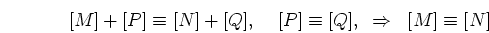 \begin{displaymath}[M]+[P] \equiv [N]+[Q],\;\;\;\; [P] \equiv [Q],\;\;
\Rightarrow \;\;[M] \equiv [N] \end{displaymath}