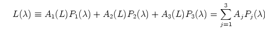 \begin{displaymath}L(\lambda) \equiv A_1(L) P_1(\lambda)+A_2(L) P_2(\lambda)+A_3(L) P_3(\lambda)
=\sum_{j=1}^3 A_j P_j(\lambda) \end{displaymath}