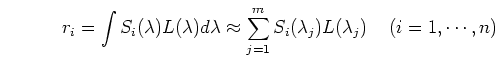 \begin{displaymath}
r_i=\int S_i(\lambda) L(\lambda) d\lambda \approx \sum_{j=1}^m S_i(\lambda_j)L(\lambda_j)
\;\;\;\;(i=1, \cdots, n)
\end{displaymath}