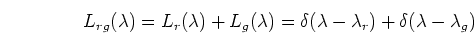 \begin{displaymath}L_{rg}(\lambda)=L_r(\lambda)+L_g(\lambda)
=\delta(\lambda-\lambda_r)+\delta(\lambda-\lambda_g) \end{displaymath}