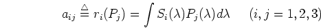 \begin{displaymath}a_{ij}\stackrel{\triangle}{=}r_i(P_j)=
\int S_i(\lambda)P_j(\lambda) d\lambda \;\;\;\;\;(i,j=1,2,3) \end{displaymath}