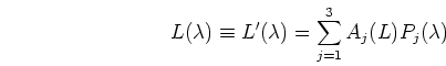 \begin{displaymath}L(\lambda) \equiv L'(\lambda)=\sum_{j=1}^3 A_j(L) P_j(\lambda) \end{displaymath}