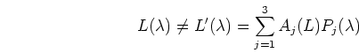 \begin{displaymath}L(\lambda) \neq L'(\lambda)=\sum_{j=1}^3 A_j(L) P_j(\lambda) \end{displaymath}