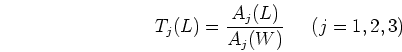 \begin{displaymath}T_j(L)=\frac{A_j(L)}{A_j(W)}\;\;\;\;\;(j=1,2,3) \end{displaymath}