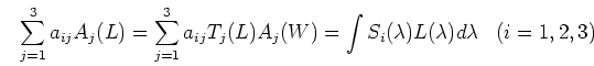 \begin{displaymath}\sum_{j=1}^3 a_{ij} A_j(L) =\sum_{j=1}^3 a_{ij} T_j(L) A_j(W)
=\int S_i(\lambda)L(\lambda) d\lambda\;\;\;(i=1,2,3) \end{displaymath}