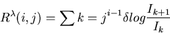 \begin{displaymath}R^{\lambda}(i,j)=\sum{k=j}^{i-1} \delta log \frac{I_{k+1}}{I_k} \end{displaymath}