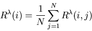 \begin{displaymath}R^{\lambda}(i)=\frac{1}{N} \sum_{j=1}^N R^{\lambda}(i,j) \end{displaymath}