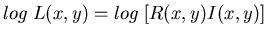 $\displaystyle log\; L(x,y)=log \; [R(x,y) I(x,y)]$