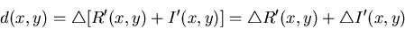 \begin{displaymath}d(x,y)=\triangle[R'(x,y)+I'(x,y)]=\triangle R'(x,y)+\triangle I'(x,y) \end{displaymath}