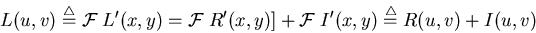 \begin{displaymath}L(u,v)\stackrel{\triangle}{=}{\cal F}\;L'(x,y)
={\cal F}\;R'(x,y)]+{\cal F}\;I'(x,y)\stackrel{\triangle}{=}R(u,v)+I(u,v) \end{displaymath}