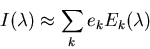 \begin{displaymath}I(\lambda)\approx \sum_k e_k E_k(\lambda) \end{displaymath}