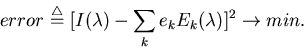 \begin{displaymath}error\stackrel{\triangle}{=}[I(\lambda)-\sum_k e_k E_k(\lambda)]^2
\rightarrow min. \end{displaymath}