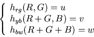 \begin{displaymath}\left\{ \begin{array}{l} h_{rg}(R,G)=u \\ h_{yb}(R+G,B)=v
\\ h_{bw}(R+G+B)=w \end{array} \right.
\end{displaymath}