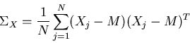 \begin{displaymath}\Sigma_X=\frac{1}{N} \sum_{j=1}^N (X_j-M)(X_j-M)^T \end{displaymath}