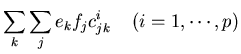 $\displaystyle \sum_k \sum_j e_k f_j c_{jk}^i\;\;\;\;(i=1,\cdots,p)$