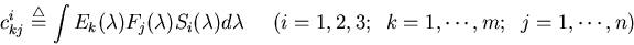 \begin{displaymath}c_{kj}^i\stackrel{\triangle}{=}\int E_k(\lambda) F_j(\lambda)...
... d\lambda\;\;\;\;\;(i=1,2,3;\;\;k=1,\cdots,m;\;\;j=1,\cdots,n) \end{displaymath}