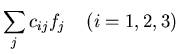 $\displaystyle \sum_j c_{ij} f_j \;\;\;\;(i=1,2,3)$