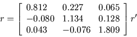 \begin{displaymath}r=\left[ \begin{array}{lll} 0.812 & 0.227 & 0.065 \\
-0.080 & 1.134 & 0.128 \\ 0.043 & -0.076 & 1.809 \end{array} \right] r'
\end{displaymath}