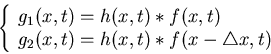 \begin{displaymath}\left\{ \begin{array}{l}
g_1(x,t)=h(x,t)*f(x,t) \\
g_2(x,t)=h(x,t)*f(x-\triangle x,t)
\end{array} \right.
\end{displaymath}