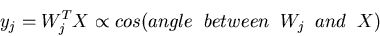 \begin{displaymath}y_j=W_j^T X \propto cos(angle\;\;between\;\;W_j\;\;and\;\;X) \end{displaymath}
