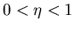 $0 < \eta < 1$