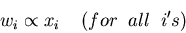\begin{displaymath}w_i \propto x_i\;\;\;\;(for\;\;all\;\;i's) \end{displaymath}