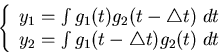 \begin{displaymath}\left\{ \begin{array}{l}
y_1=\int g_1(t) g_2(t-\triangle t)\...
... y_2=\int g_1(t-\triangle t) g_2(t)\; dt
\end{array} \right.
\end{displaymath}
