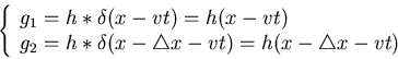 \begin{displaymath}\left\{ \begin{array}{l}
g_1=h*\delta(x-vt)=h(x-vt) \\
g_2...
...lta(x-\triangle x-vt)=h(x-\triangle x-vt)
\end{array} \right.
\end{displaymath}