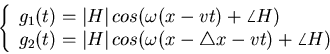\begin{displaymath}\left\{ \begin{array}{l}
g_1(t)= \left\vert H \right\vert co...
...os(\omega (x-\triangle x-vt) + \angle H)
\end{array} \right.
\end{displaymath}