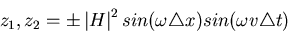 \begin{displaymath}z_1,z_2=
\pm \left\vert H \right\vert^2 sin(\omega \triangle x) sin(\omega v\triangle t)\end{displaymath}
