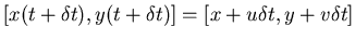 $[x(t+\delta t),y(t+\delta t)]=[x+u \delta t, y+v \delta t]$