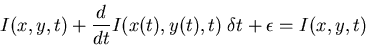 \begin{displaymath}I(x,y,t)+\frac{d}{dt} I(x(t),y(t),t) \;\delta t + \epsilon =I(x,y,t) \end{displaymath}