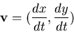 \begin{displaymath}{\bf v}=(\frac{dx}{dt}, \frac{dy}{dt}) \end{displaymath}