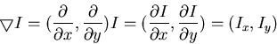 \begin{displaymath}\bigtriangledown I=(\frac{\partial}{\partial x}, \frac{\parti...
...ial I}{\partial x}, \frac{\partial I}{\partial y})
=(I_x,I_y)
\end{displaymath}