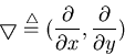 \begin{displaymath}\bigtriangledown \stackrel{\triangle}{=}
(\frac{\partial}{\partial x}, \frac{\partial}{\partial y})
\end{displaymath}