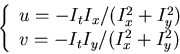 \begin{displaymath}\left\{ \begin{array}{l}
u=-I_t I_x/(I_x^2+I_y^2) \\
v=-I_t I_y/(I_x^2+I_y^2)
\end{array} \right. \end{displaymath}