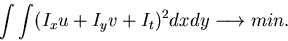 \begin{displaymath}\int \int (I_x u+I_y v +I_t)^2 dx dy \longrightarrow min. \end{displaymath}