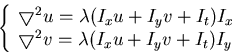 \begin{displaymath}\left\{ \begin{array}{l}
\bigtriangledown^2 u= \lambda (I_xu+...
...ngledown^2 v= \lambda (I_xu+I_yv+I_t) I_y
\end{array} \right. \end{displaymath}
