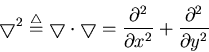 \begin{displaymath}\bigtriangledown^2 \stackrel{\triangle}{=}
\bigtriangledown ...
...frac{\partial^2}{\partial x^2}+\frac{\partial^2}{\partial y^2}
\end{displaymath}