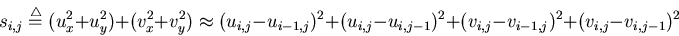\begin{displaymath}s_{i,j} \stackrel{\triangle}{=} (u_x^2 + u_y^2) + (v_x^2 + v_...
...,j}-u_{i,j-1})^2+
(v_{i,j}-v_{i-1,j})^2+(v_{i,j}-v_{i,j-1})^2
\end{displaymath}