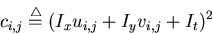 \begin{displaymath}c_{i,j} \stackrel{\triangle}{=} (I_x u_{i,j}+I_y v_{i,j}+I_t)^2
\end{displaymath}