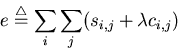 \begin{displaymath}e \stackrel{\triangle}{=} \sum_i \sum_j (s_{i,j}+\lambda c_{i,j})
\end{displaymath}