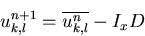 \begin{displaymath}u_{k,l}^{n+1}=\overline{u_{k,l}^n}-I_x D \end{displaymath}