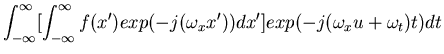 $\displaystyle \int_{-\infty}^{\infty} [ \int_{-\infty}^{\infty} f(x') exp(-j(\omega_x x')) dx'] exp(-j(\omega_x u+\omega_t)t) dt$
